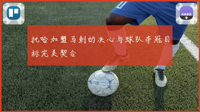 托哈加盟马刺的决心与球队夺冠目标完美契合